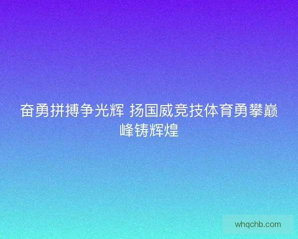 奋勇拼搏争光辉 扬国威竞技体育勇攀巅峰铸辉煌